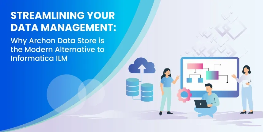 Why Archon Data Store is the Modern Alternative to Informatica ILM
