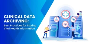 Clinical Data Archiving: Best Practices for Storing Vital Health Information